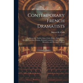 Contemporary French Dramatists; Studies on the Théâtre Libre, Curel, Brieux, Porto-Riche, Hervieu, Lavedan, Donnay, Rostand, Lemaître, Capus, Bataille, Bernstein, and Flers and Caillavet