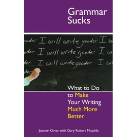 Grammar Sucks: What to Do to Make Your Writing Much More Better