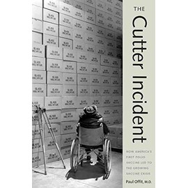 The Cutter Incident: How Americaâs First Polio Vaccine Led to the Growing Vaccine Crisis