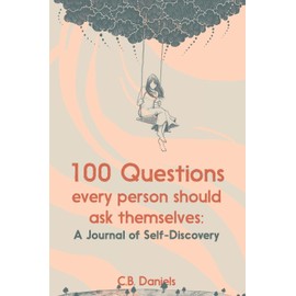 100 Questions Every Person Should Ask Themselves: A Journal of Self-Discovery