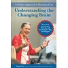 Understanding the Changing Brain: A Positive Approach to Dementia Care
