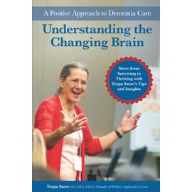 Understanding the Changing Brain: A Positive Approach to Dementia Care