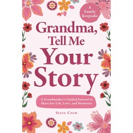 Grandma, Tell Me Your Story: A Grandmother’s Guided Journal to Share her Life, Love, and Memories