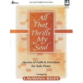 All That Thrills My Soul: Hymns of Faith and Devotion for Solo Piano