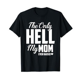 The Only Hell My Mama Ever Raised Mother's Day Son Daughter T-Shirt