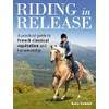 Riding in Release: A Practical Guide to French Classical Equitation