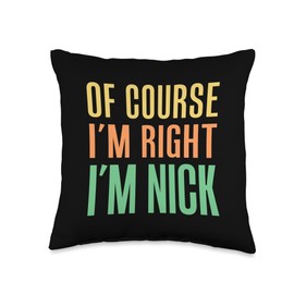 Of Course I'm Right I'm Nick Throw Pillow