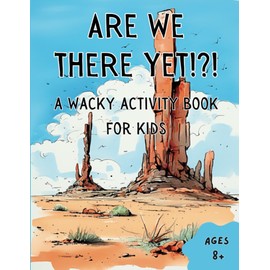 Are We There Yet?!?: A Wacky Activity Book For Kids