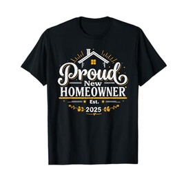 Proud New Homeowner 2025 Housewarming First Time Home Buyer T-Shirt