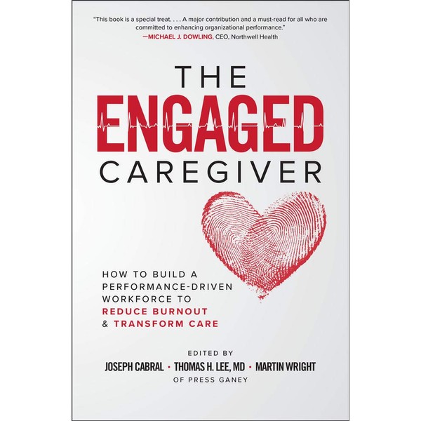 The Engaged Caregiver: How to Build a Performance-Driven Workforce to Reduce Burnout and Transform Care