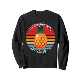It´s A Pleasure To Eat You Crazy Pineapple Sweatshirt