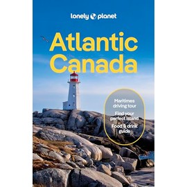 Lonely Planet Atlantic Canada 7 7th Ed.: Nova Scotia, New Brunswick, Prince Edward Island & Newfoundland & Labrador
