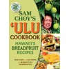 Sam Choy's Ulu Cookbook: Hawai'i's Breadfruit Recipes