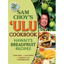 Sam Choy's Ulu Cookbook: Hawai'i's Breadfruit Recipes