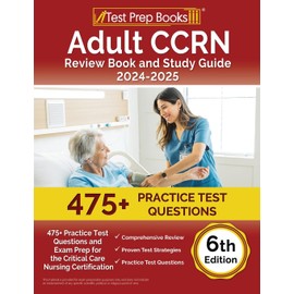 Adult CCRN Review Book and Study Guide 2024-2025: 475+ Practice Test Questions and Exam Prep for the Critical Care Nursing Certification [6th Edition]