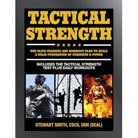 Tactical Strength: The Elite Training and Workout Plan for Spec Ops, SEALs, SWAT, Police, Firefighters, and Tactical Professionals