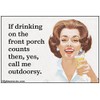 If drinking on the front porch counts then, yes, call me outdoorsy. -6279