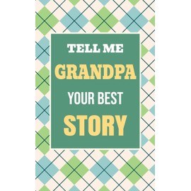 Tell Me, Grandpa, Your Best Story: A Family Keepsake Gift to Share a Grandfather's Story and Memories: 3