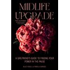 Midlife Upgrade: A Girlfriend’s Guide to Finding Your Power in