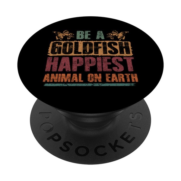 Be A Goldfish Happiest Animal On Earth PopSockets Standard PopGrip