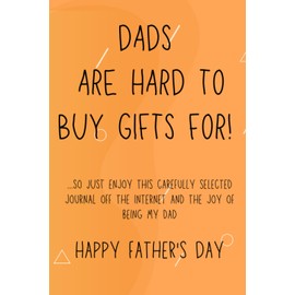 Dads Are Hard To Buy Gifts For!: A Useful & Valuable Journal From Daughter,Kids,Wife With A Message
