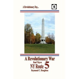 A Revolutionary War Road Trip on NY Route 5: Spend a Revolutionary Day Along the Historic Mohawk Turnpike