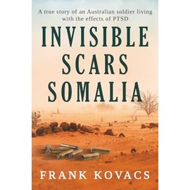 Invisible Scars Somalia: A true story of an Australian soldier living with the effects of PTSD