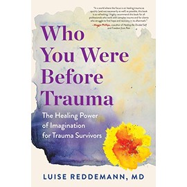 Who You Were Before Trauma: The Healing Power of Imagination for Trauma Survivors
