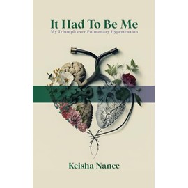 It Had To Be Me: My Triumph Over Pulmonary Hypertension