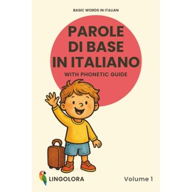 Basic Words in Italian – Parole di base in italiano • Volume 1: Bilingual Picture Book with Phonetic Guide