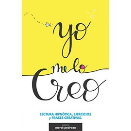 Yo me lo creo: Lectura, ejercicios y frases creativas para creer y crear tu vida. Libro creativo.