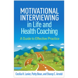 Motivational Interviewing in Life and Health Coaching: A Guide to Effective Practice (Applications of Motivational Interviewing Series)
