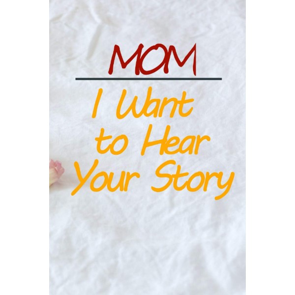 Mom, I Want to Hear Your Story: 6 x 9