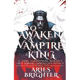 TO AWAKEN A VAMPIRE KING: A Dark Paranormal Romance (Red Library Chronicles Book 1)