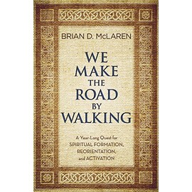 We Make the Road by Walking: A Year-Long Quest for Spiritual Formation, Reorientation, and Activation