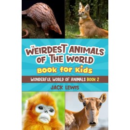 The Weirdest Animals of the World Book for Kids: Surprising photos and weird facts about the strangest animals on the planet! (Wonderful World of Animals)