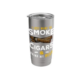 I Just Want To Smoke Cigars and Drink My Beer Smoker Party Stainless Steel Insulated Tumbler