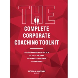 The Complete Corporate Coaching Toolkit: The Quintessential Guide for 21st Century Business Coaches and Leaders