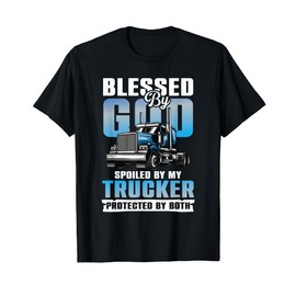 Blessed By God Spoiled By My Trucker Protected By Both T-Shirt