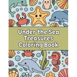 Under the Sea Treasures Coloring Book: Hidden Gems & Wonders of the Ocean Depths for All Ages A Captivating Dive into Relaxation, Creative Expression, and Joyful Exploration.