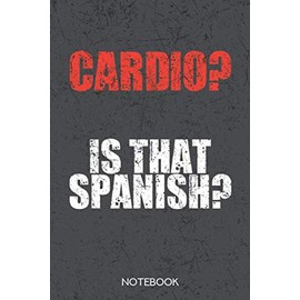 Cardio? Is that spanish?: Fitness Notebook for Gym People 6x9 Inches with 120 Lined Pages