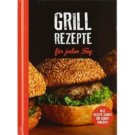 Grillrezepte für jeden Tag: Alle Rezepte Schritt für Schritt erklärt!