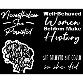 Women Empowerment Decal 4 Pack: Nevertheless She Persisted, Well Behaved Women Seldom Make History, Empowered Women Empower Women, She Believed She Could So She Did (Large ~5", White)