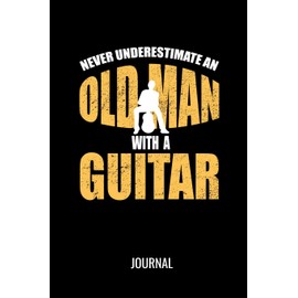 Never Underestimate An Old Man With A Guitar Journal: Funny Musician Blank Lined Notebook For Avid Guitarists