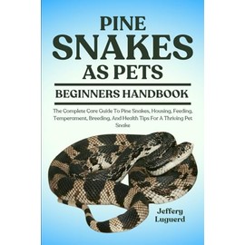 PINE SNAKES AS PETS: The Complete Care Guide To Pine Snakes, Housing, Feeding, Temperament, Breeding, And Health Tips For A Thriving Pet Snake