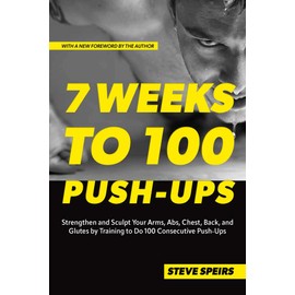 7 Weeks to 100 Push-Ups: Strengthen and Sculpt Your Arms, Abs, Chest, Back and Glutes by Training to Do 100 Consecutive Push-Ups