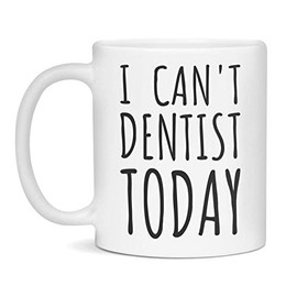 I Can't Dentist Today Mug- Funny Dentist Gift, 11-Ounce White