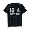 10-4 Copy that - CB radio lingo trucker talk - Ten code T-Shirt