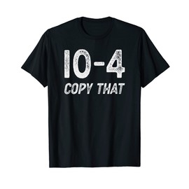 10-4 Copy that - CB radio lingo trucker talk - Ten code T-Shirt