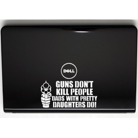 Guns Don't Kill People DADS with Pretty Daughters DO! - 7 3/8" x 3 1/2" die Cut Vinyl Decal for Window, car, Truck, Tool Box, virtually Any Hard, Smooth Surface. NOT Printed!